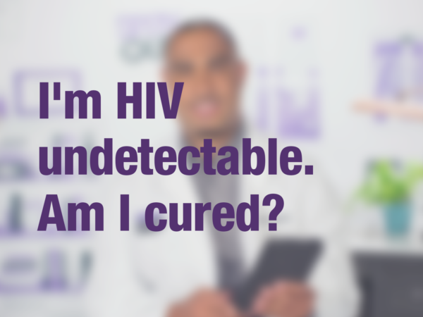Graphic with purple text "I'm HIV undetectable. Am I cured?" with doctor in background