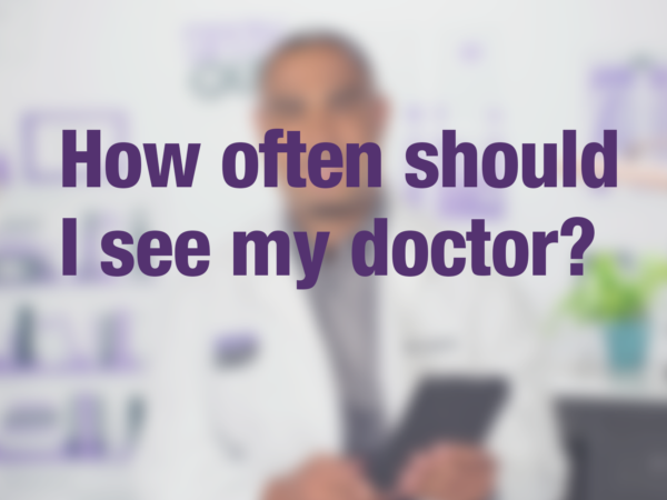 Video thumbnail of doctor with text overlay reading "How often should I see my doctor?"